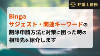 Bingのサジェスト・関連キーワードの削除申請方法と対策に困った時の相談先を紹介します