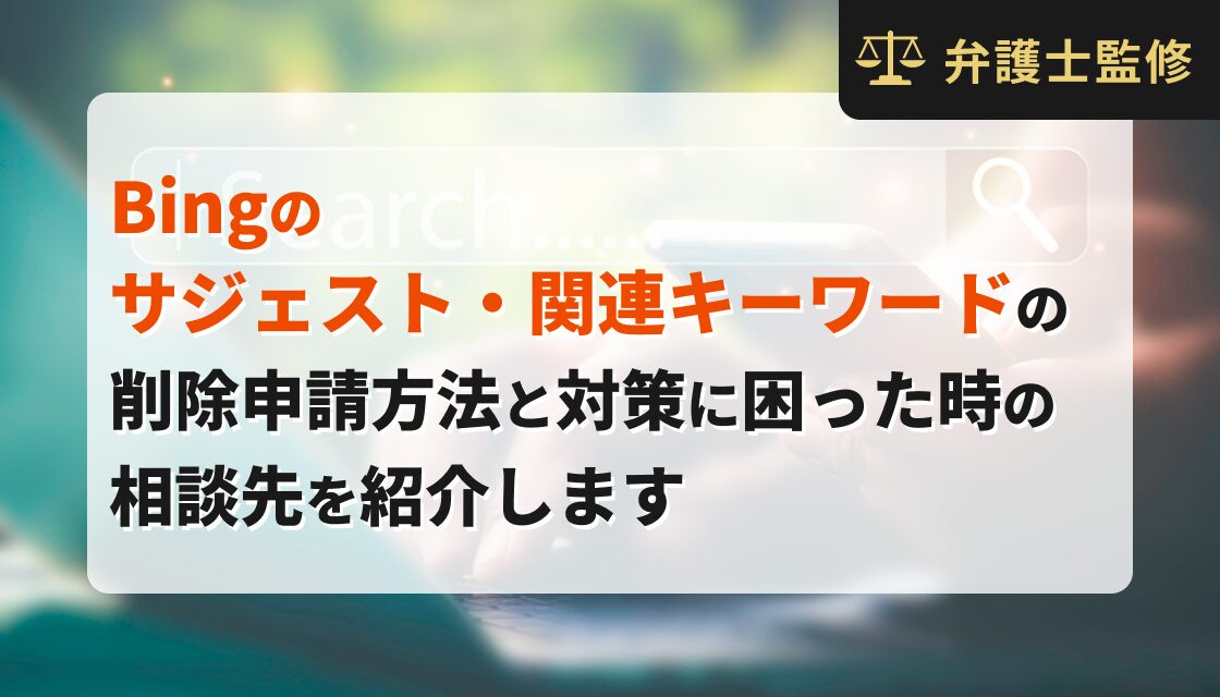 Bingのサジェスト・関連キーワードの削除申請方法と対策に困った時の相談先を紹介します