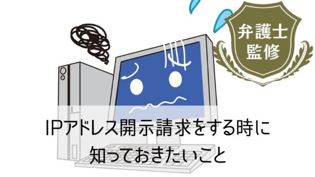 IPアドレスの開示請求をする時に知っておきたいこと｜誹謗中傷を投稿した相手するには