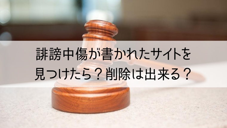 誹謗中傷が書かれたサイトを見つけたら？削除は出来る？