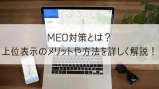 MEO対策とは？上位表示のメリットや方法を詳しく解説！