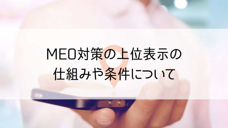MEO対策の上位表示の仕組みや条件について