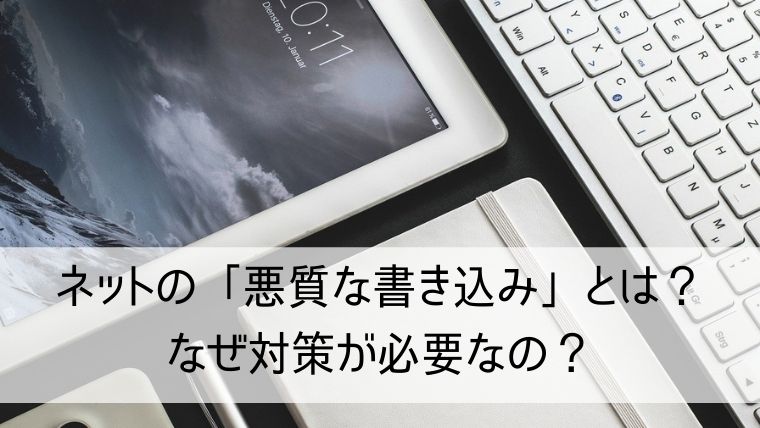 ネットの「悪質な書き込み」とは？なぜ対策が必要なの？