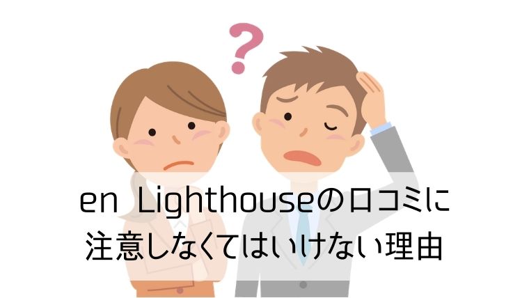 en Lighthouseの口コミに注意しなくてはいけない理由