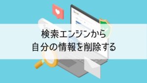 検索エンジンから自分の情報を削除する方法