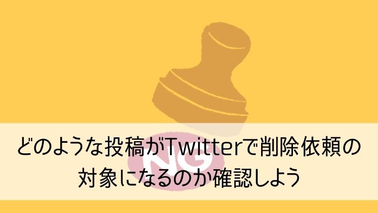 どのような投稿がTwitterで削除依頼の対象になるのか確認しよう