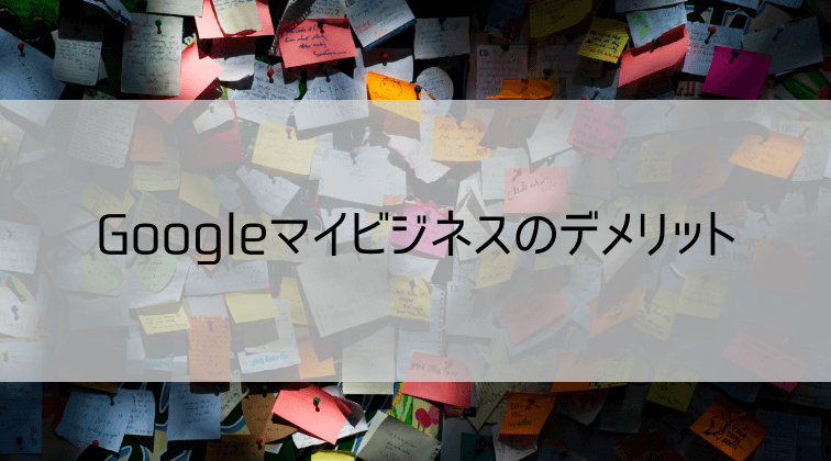 Googleマイビジネスのデメリット