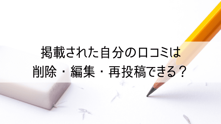 掲載された自分の口コミは削除・編集・再投稿できる？