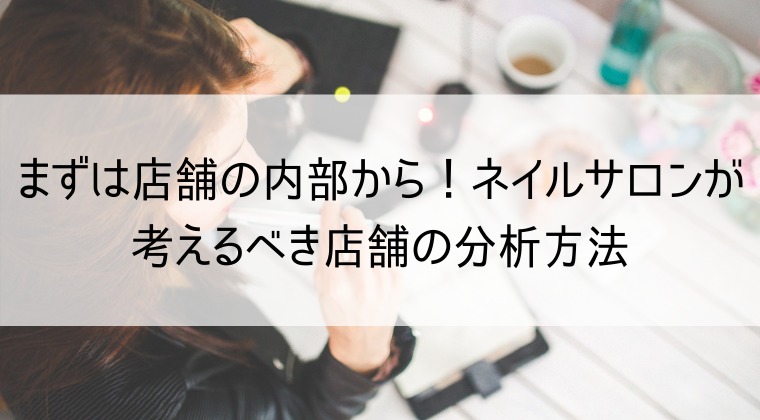 まずは店舗の内部から！ネイルサロンが考えるべき店舗の分析方法