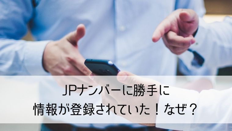 JPナンバーに勝手に情報が登録されていた！なぜ？