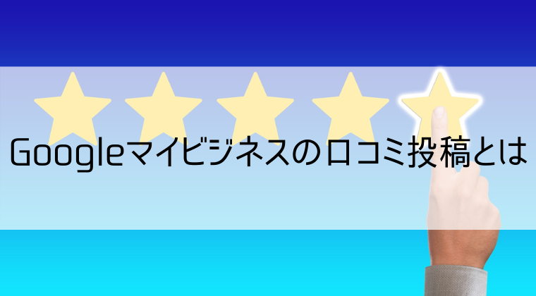 マイビジネスの口コミ投稿とは