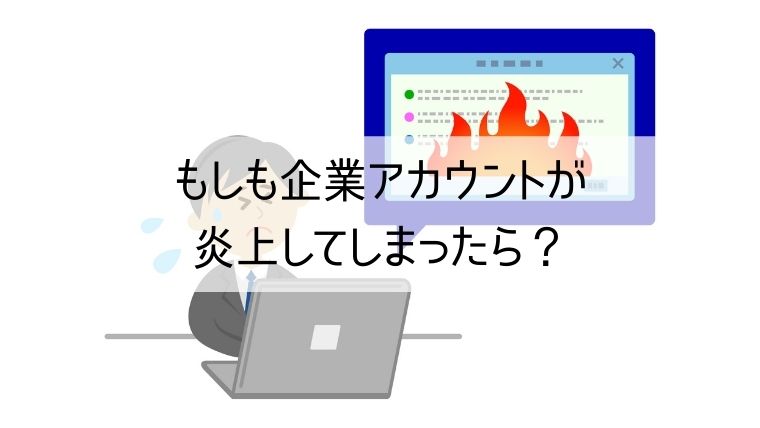 もしも企業アカウントが炎上してしまったら？