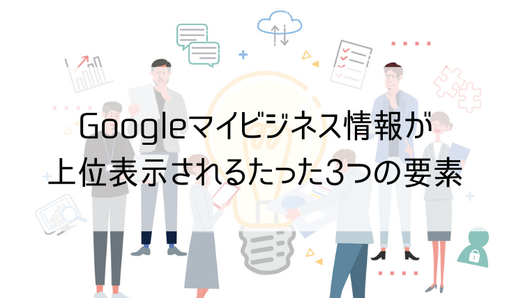 Googleマイビジネス情報が上位表示される3つの要素