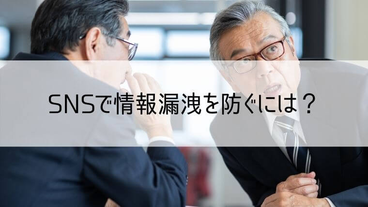 SNSで情報漏洩を防ぐには？