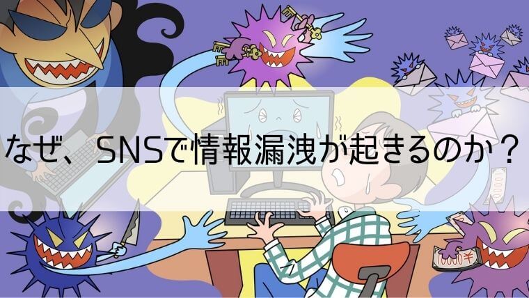 なぜ、SNSで情報漏洩が起きるのか？