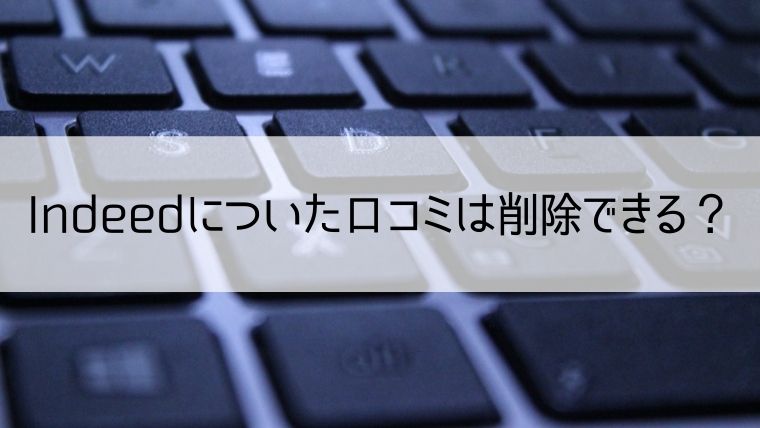 Indeedについた口コミは削除できる？