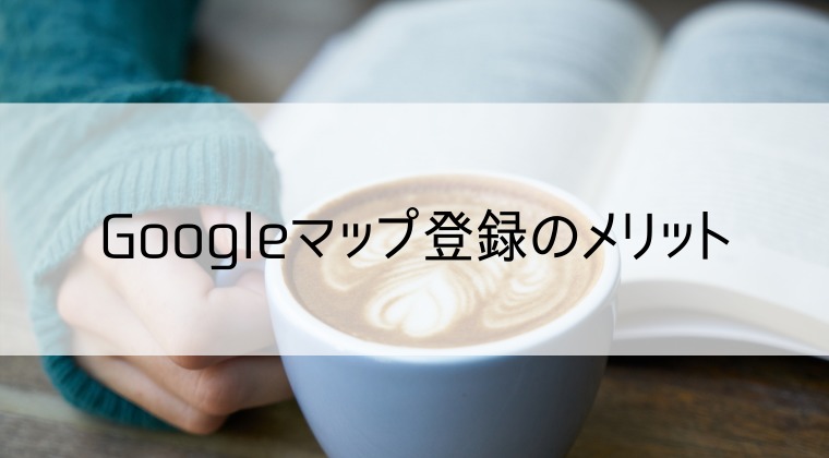 Googleマップ登録のメリット