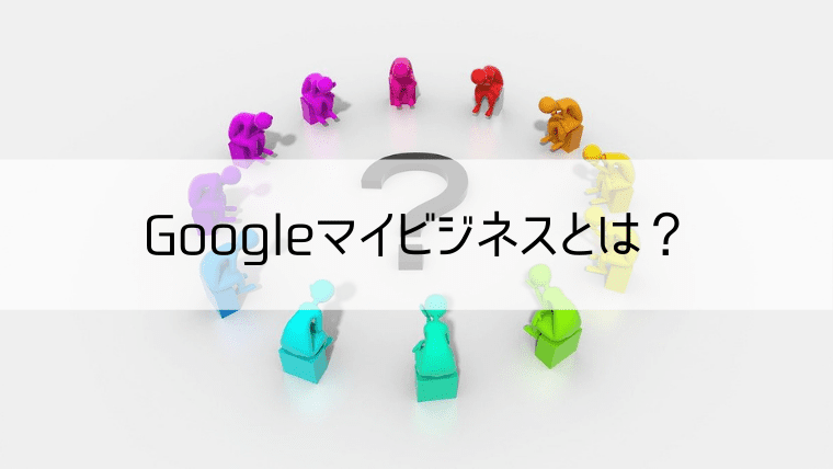 Googleマイビジネスとは