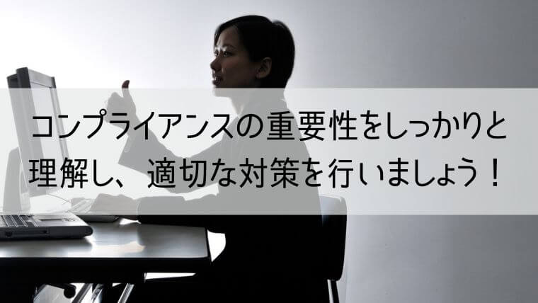 コンプライアンスの重要性をしっかりと理解し、適切な対策を行いましょう！