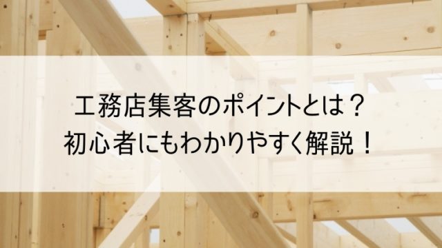 工務店集客のポイントとは？初心者にもわかりやすく解説！