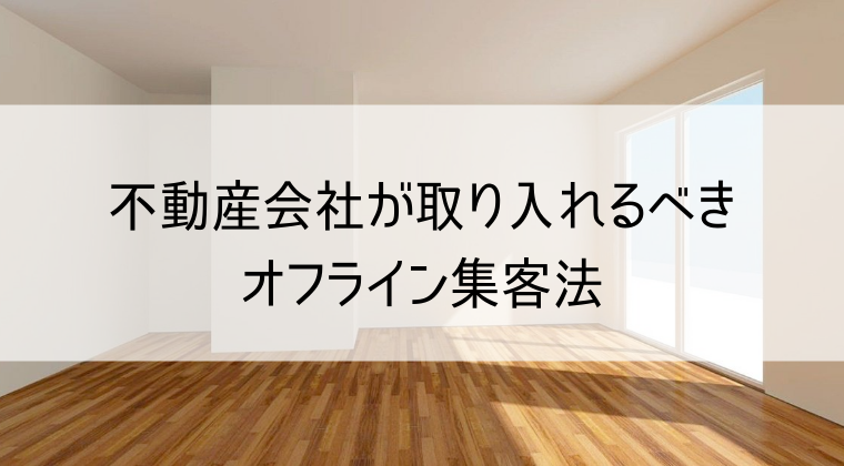 不動産会社が取り入れるべきオフライン集客方法