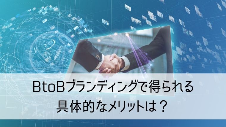 BtoBブランディングで得られる具体的なメリットは？