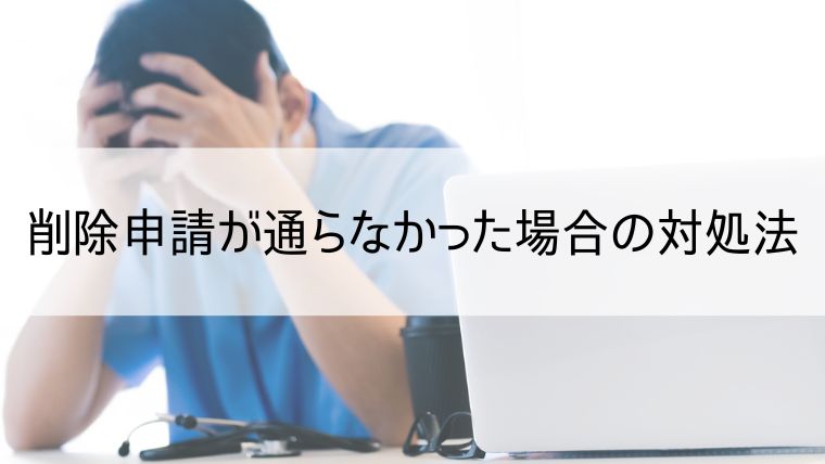 削除申請が通らなかった場合の対処法