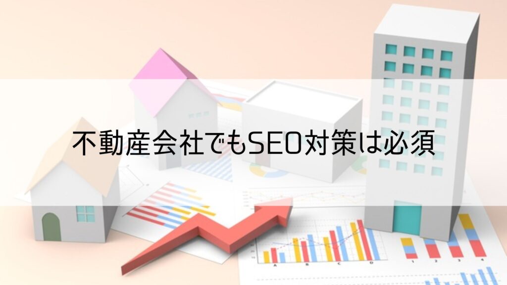 不動産会社でもSEO対策は必須