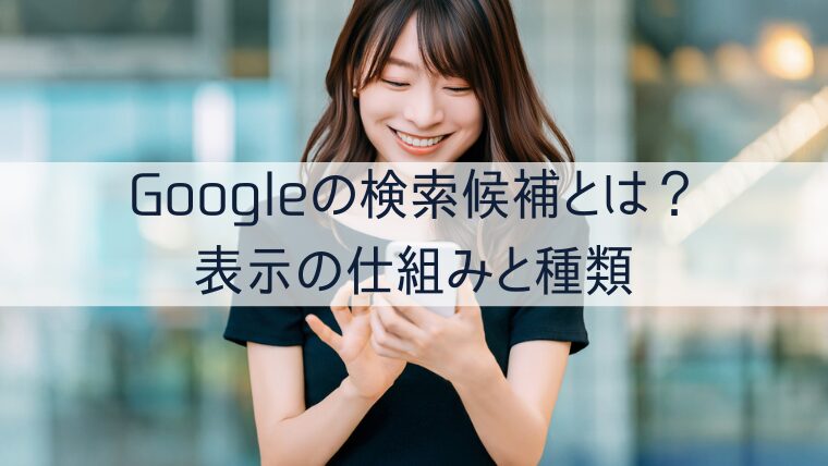 Googleの検索候補とは? 表示の仕組みと種類