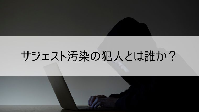 サジェスト汚染の犯人とは誰か?