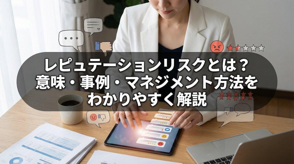 レピュテーションリスクとは？意味・事例・マネジメント方法をわかりやすく解説