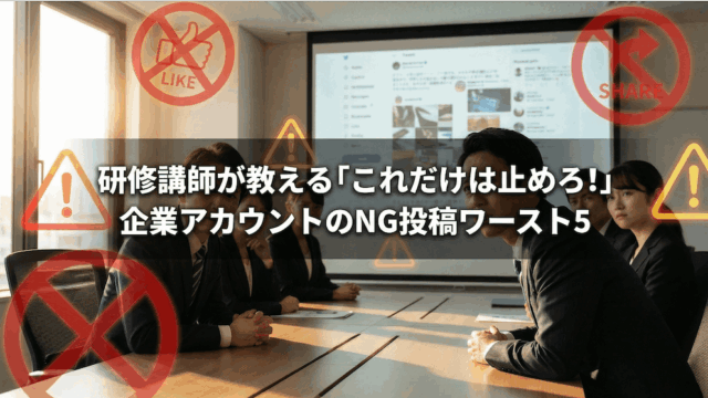 研修講師が教える「これだけは止めろ！」企業アカウントのNG投稿ワースト5