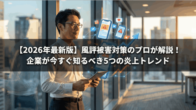 【2026年最新版】風評被害対策のプロが解説！企業が今すぐ知るべき5つの炎上トレンド