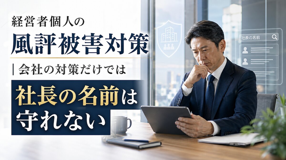 経営者個人の風評被害対策｜会社の対策だけでは社長の名前は守れない