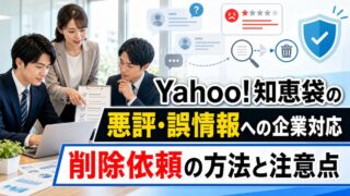 Yahoo!知恵袋の悪評・誤情報への企業対応|削除依頼の方法と注意点