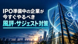 IPO準備中の企業が今すぐやるべき風評・サジェスト対策
